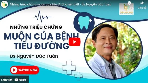 Những triệu chứng muộn của tiểu đường nên biết - Bs Nguyễn Đức Tuân
